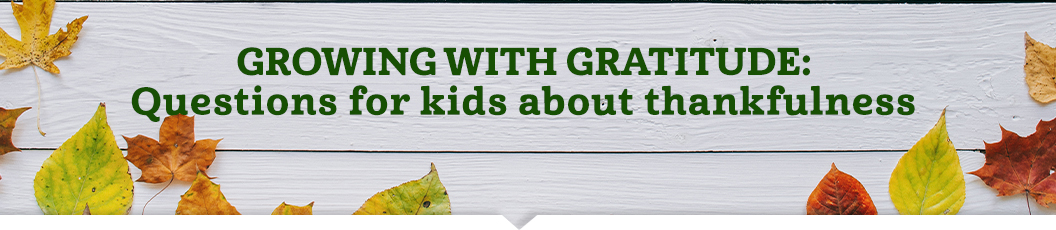 Growing with Gratitude: Conversation starters for kids about thankfulness